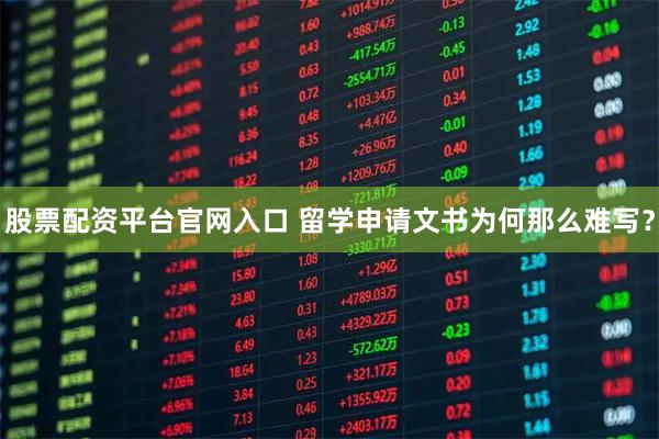 股票配资平台官网入口 留学申请文书为何那么难写？
