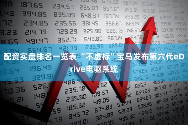 配资实盘排名一览表 “不虚标”宝马发布第六代eDrive电驱系统